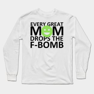 Every Great Mom Drops the F-Bomb (Smile) Long Sleeve T-Shirt